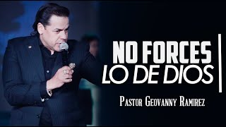 NO FORCES LO DE DIOS | PASTOR GEOVANNY RAMIREZ