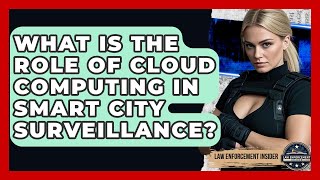 What Is The Role Of Cloud Computing In Smart City Surveillance? - Law Enforcement Insider