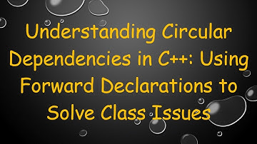 Understanding Circular Dependencies in C+ + : Using Forward Declarations to Solve Class Issues