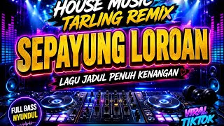 DJ SEPAYUNG LOROAN‼️HOUSE MUSIC TARLING REMIX‼️TARLING JADUL PENUH KENANGAN