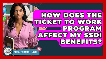How Does The Ticket To Work Program Affect My SSDI Benefits? - Special Education Learning