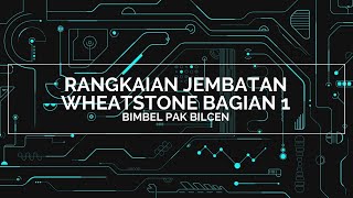 Rangkaian Jembatan Wheatstone Bagian 1 Rangkaian Jembatan Wheatstone Bagian 1