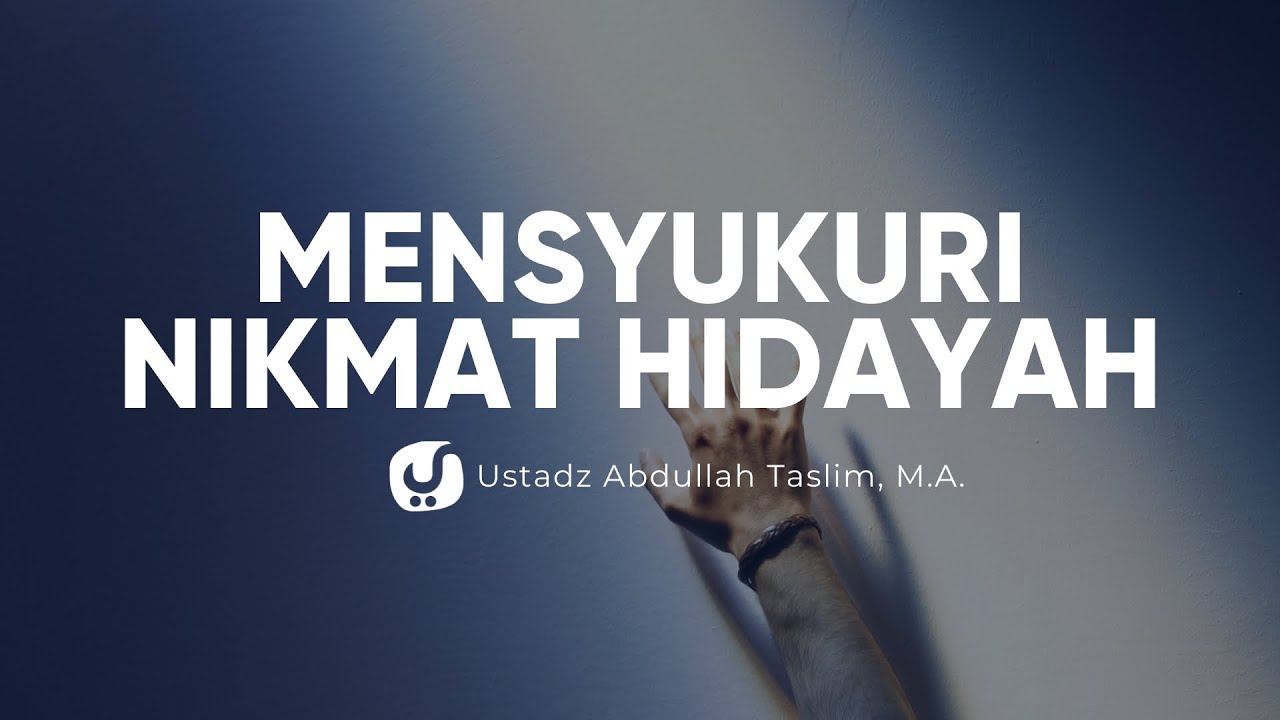 Mensyukuri Nikmat Hidayah - Ustadz Abdullah Taslim, M.A. - Ceramah Agama