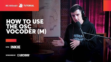 How to use the OSC Vocoder (m) with Inkie | BOSS RC-505 MKII | SBX Tutorials