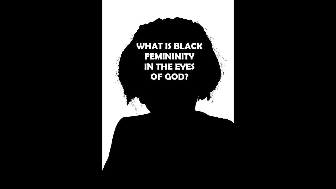 WHAT IS BLACK FEMININITY IN THE EYES OF GOD?