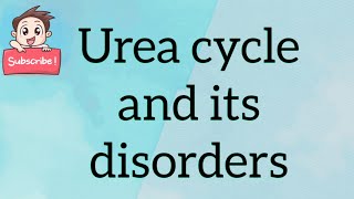 Urea cycle and its disorders