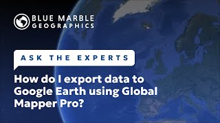 Ask The Experts: How do I export data to Google Earth using Global Mapper Pro?