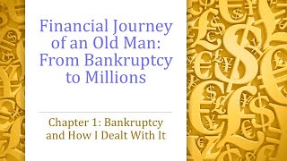 Financial Journey of an Old Man:From Bankruptcy to Millions. Chap 1: Bankruptcy- How I Dealt With It