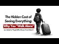 The Hidden Cost of Seeing Everything: Why You "Walk Alone"