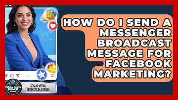 How Do I Send A Messenger Broadcast Message For Facebook Marketing? - Social Media Business Playbook