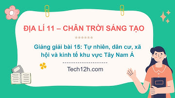 Giảng bài 15: Tự nhiên, dân cư, xã hội và kinh tế khu vực Tây Nam Á | Bài giảng Địa lí 11 CTST