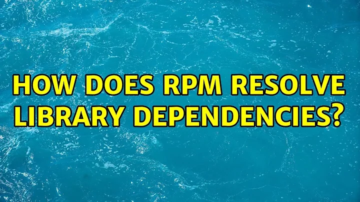How does rpm resolve library dependencies? (3 Solutions!!)