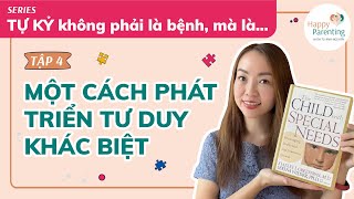 [Tập 4/6] TỰ KỶ KHÔNG PHẢI LÀ BỆNH, mà là một cách phát triển TƯ DUY khác biệt | Dạy trẻ tự kỷ học