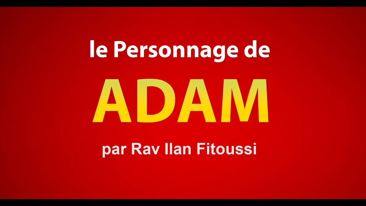 Le personnage de ADAM dans la Torah - Rav Ilan Fitoussi