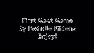 First Meet Meme | GLM | PastelleKittenz