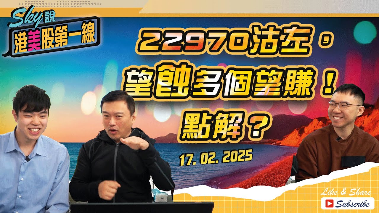 【Sky說 港美股第一線】22970沽左，望蝕多個望賺！點解？ #恆指 #港股 #美股 丨2025.02.17
