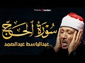 سورة الحج كاملة من أروع ما جود الشيخ عبد الباسط عبد الصمد من تلاوات الزمن الجميل 