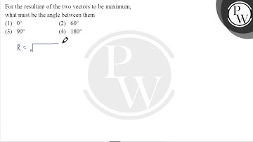 For the resultant of the two vectors to be maximum, what must be th...