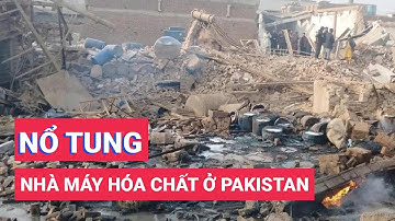 Nhà máy hóa chất nổ tung ở Pakistan: 15 người chết, nhiều ngôi nhà bị xé toạc