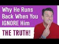 Why He Runs Back When You IGNORE Him ~ THE TRUTH!