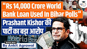 Prashant Kishor alleges ₹14000 cr World Bank loan diverted for Bihar polls | Ankit Agrawal Study IQ