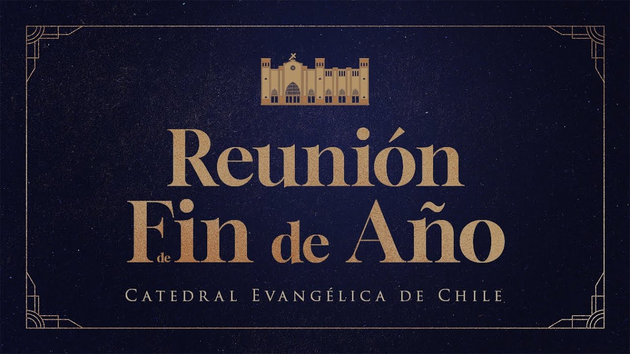 Reunión de Fin de Año 28 de Diciembre 2025 - Catedral Evangélica de Chile - Jotabeche 40