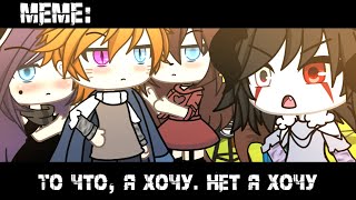 То что я хочу, нет я хочу~ ×meme× Gacha life _Oshibka136_