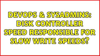 DevOps & SysAdmins: Disk controller speed responsible for slow write speeds?