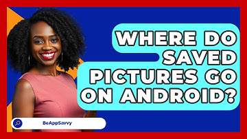 Where Do Saved Pictures Go On Android? - Be App Savvy
