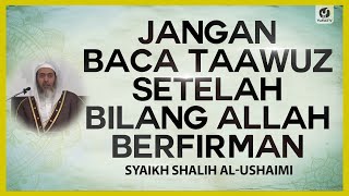 Jangan Baca Taawuz Setelah Bilang Allah Berfirman - Syaikh Shalih al-Ushaimi #NasehatUlama