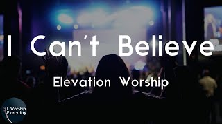 Elevation Worship - I Can't Believe (Lyric Video) | I can't believe