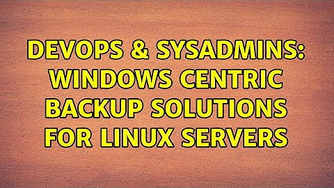 DevOps & SysAdmins: Windows centric backup solutions for Linux servers (4 Solutions!!)