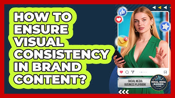 How To Ensure Visual Consistency In Brand Content?