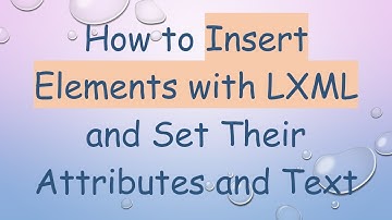 How to Insert Elements with LXML and Set Their Attributes and Text
