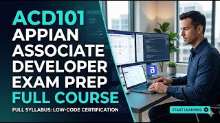 Appian ACD101 Associate Developer Exam Prep: Full Course