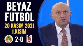 Beyaz Futbol 20 Kasım 2021 1.Kısım Alanyaspor 2-0 Beşiktaş