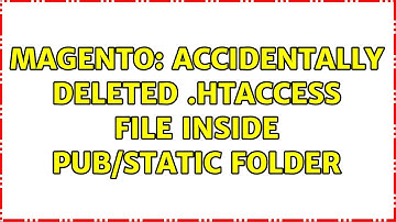 Magento: Accidentally deleted .htaccess file inside pub/static folder (3 Solutions!!)