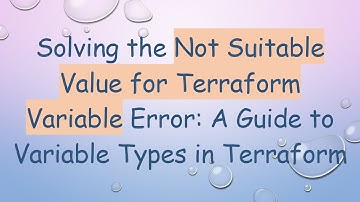 Solving the Not Suitable Value for Terraform Variable Error: A Guide to Variable Types in Terraform