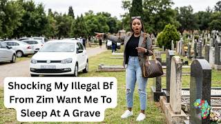 Shocking My Illegal Bf From Zim Want Me To Sleep At A Grave