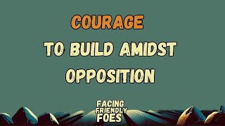 BEGINNING TO BEGIN AGAIN: FACING FRIENDLY FOES PT.3 "Courage to Build Amidst Opposition"