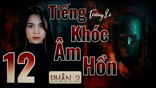 Tiếng Khóc Âm Hồn _ Phần Hai II  Tập 12/37 II Tác Giả Trường Lê II Truyện Ma Bắp Đọc