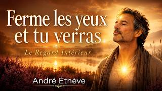 Ferme Les Yeux Et Tu Verras Le Regard Intérieur - André Éthève