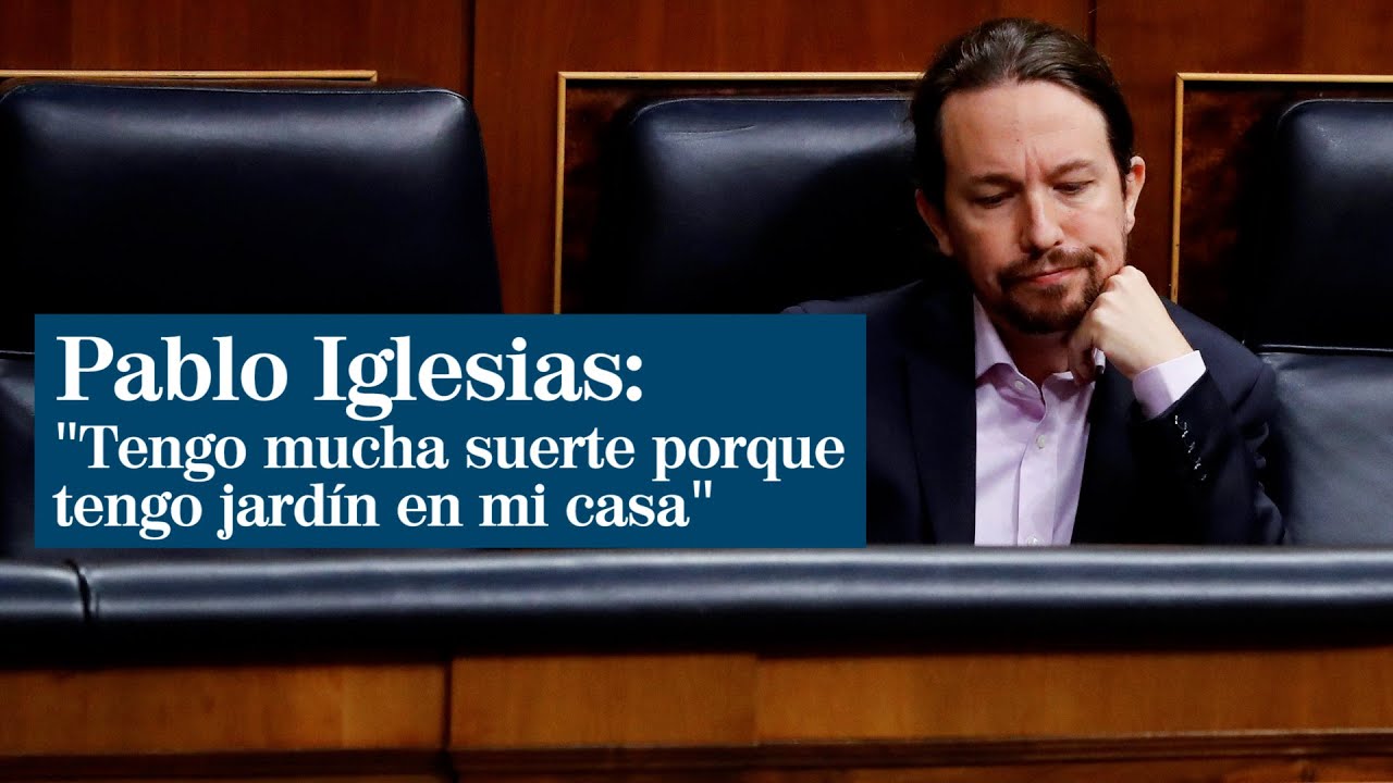 Pablo Iglesias: "Tengo mucha suerte porque tengo jardín en mi casa" -  YouTube