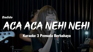 Aca aca nehi nehi ( Karaoke 3 Pemuda Berbahaya )