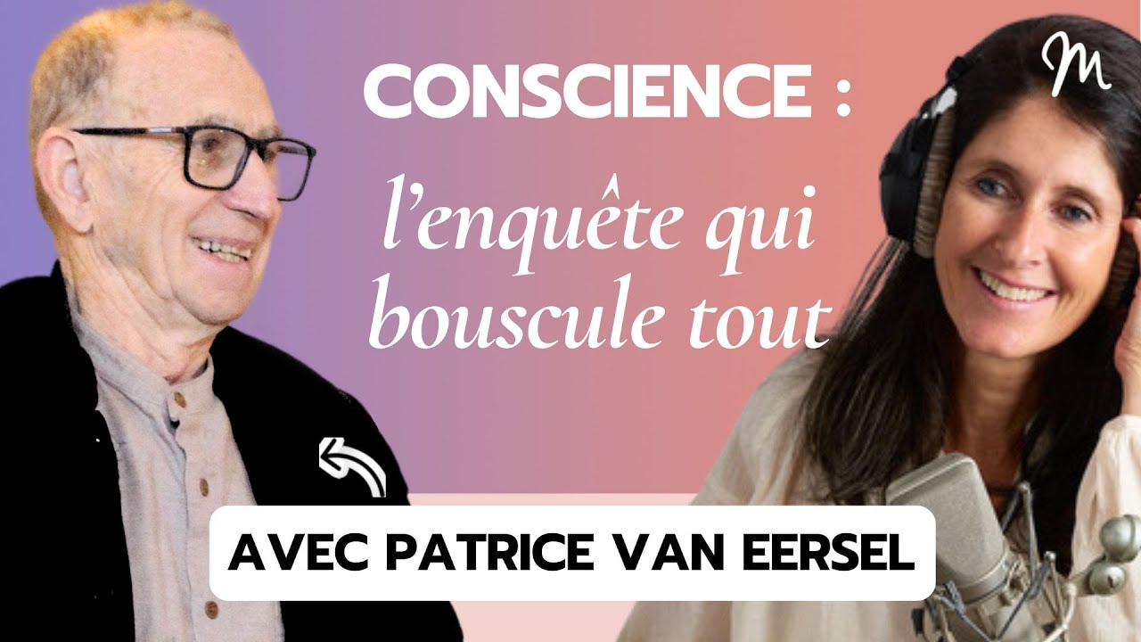 Percer le mystère de la conscience : l’enquête fascinante de Patrice van Eersel 