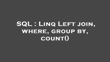 SQL : Linq Left join, where, group by, count()