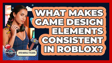 What Makes Game Design Elements Consistent In Roblox?