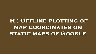 R : Offline plotting of map coordinates on static maps of Google