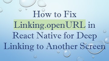 How to Fix Linking.openURL in React Native for Deep Linking to Another Screen