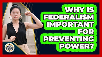 Why Is Federalism Important For Preventing Power? - Guide To Your Rights